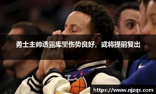 勇士主帅透露库里伤势良好，或将提前复出