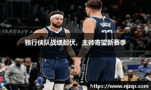 独行侠队战绩起伏，主帅寄望新赛季