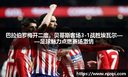 巴拉伯罗梅开二度，贝蒂斯客场3-1战胜埃瓦尔——足球魅力点燃赛场激情