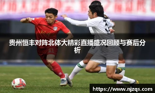 贵州恒丰对阵北体大精彩直播盛况回顾与赛后分析
