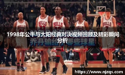 1998年公牛与太阳经典对决视频回顾及精彩瞬间分析