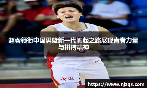 赵睿领衔中国男篮新一代崛起之路展现青春力量与拼搏精神