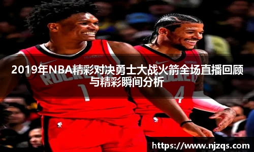 2019年NBA精彩对决勇士大战火箭全场直播回顾与精彩瞬间分析