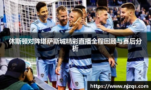 休斯顿对阵堪萨斯城精彩直播全程回顾与赛后分析