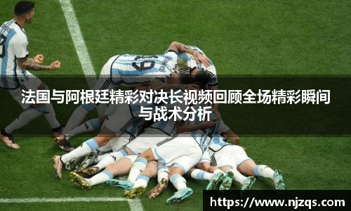 法国与阿根廷精彩对决长视频回顾全场精彩瞬间与战术分析