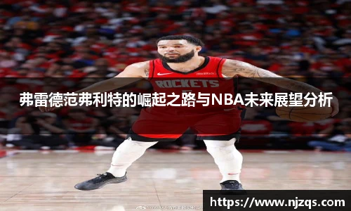 弗雷德范弗利特的崛起之路与NBA未来展望分析