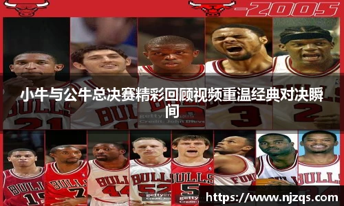 小牛与公牛总决赛精彩回顾视频重温经典对决瞬间